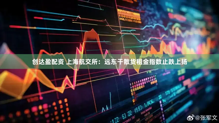 创达盈配资 上海航交所：远东干散货租金指数止跌上扬