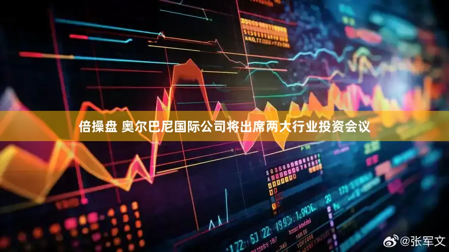 倍操盘 奥尔巴尼国际公司将出席两大行业投资会议